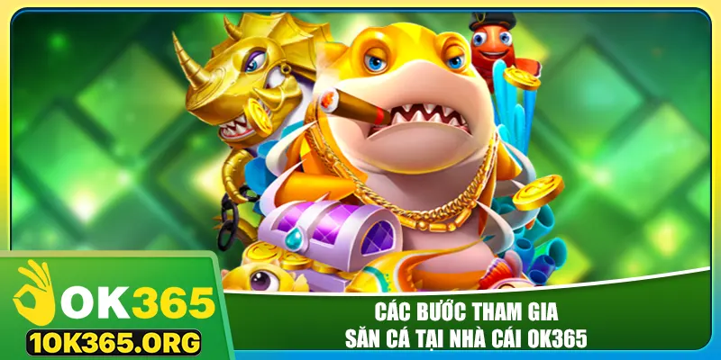 Các bước tham gia săn cá tại nhà cái ok365