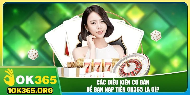 Các điều kiện cơ bản để bạn nạp tiền ok365 là gì?
