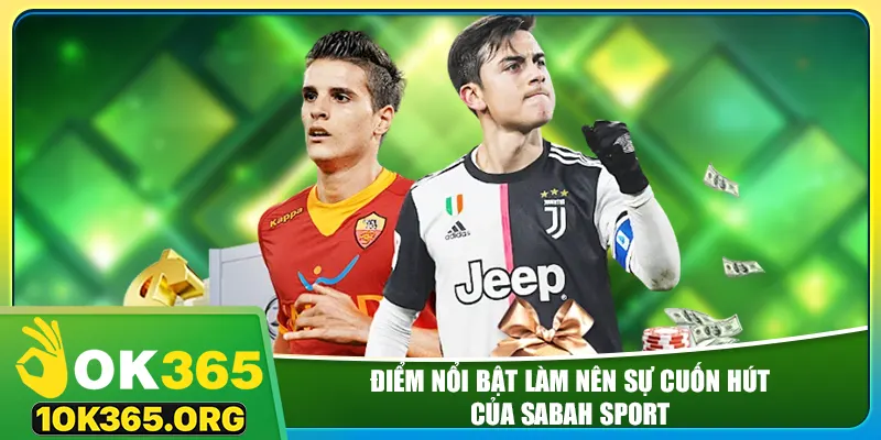 Điểm nổi bật làm nên sự cuốn hút của sabah sport