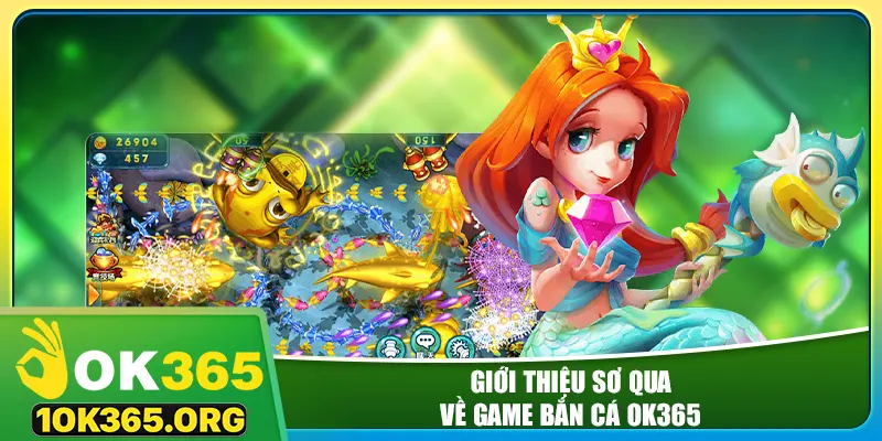 Giới thiệu sơ qua về game bắn cá ok365