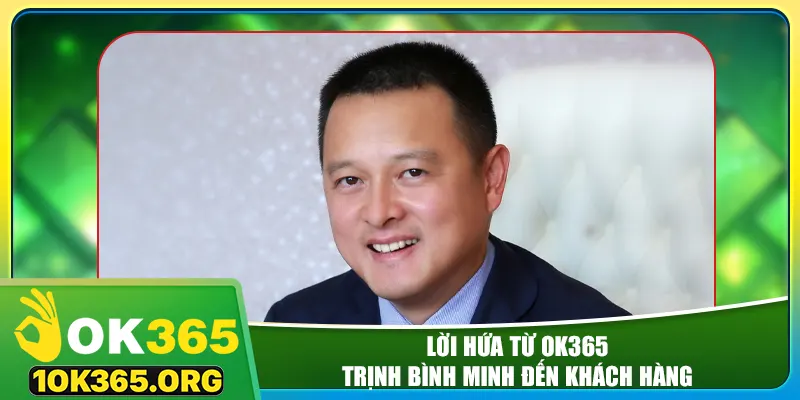 Lời hứa từ ok365 - Trịnh Bình Minh đến khách hàng