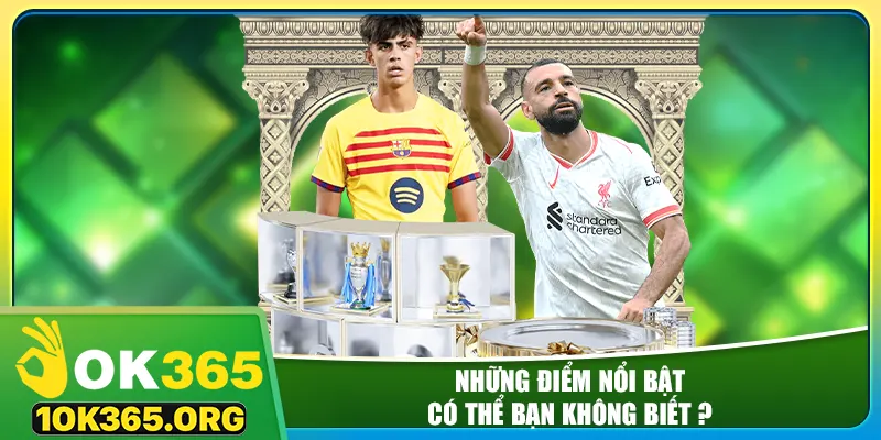 Những điểm nổi bật có thể bạn không biết ?