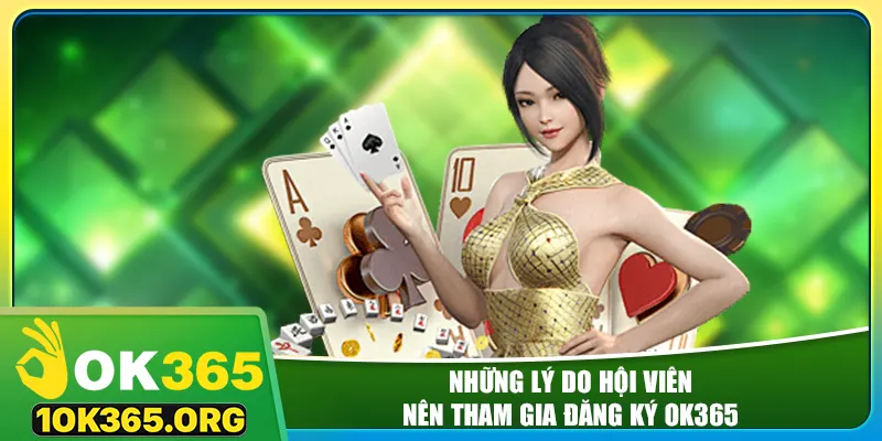 Những lý do hội viên nên tham gia đăng ký ok365
