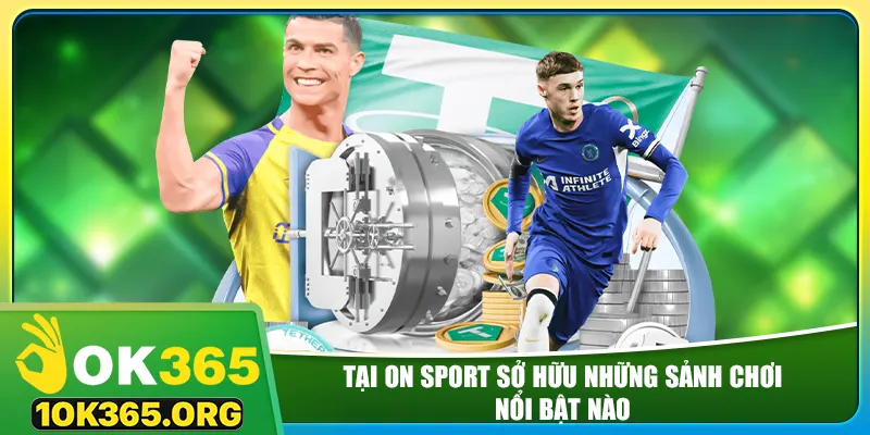 Tại on sport sở hữu những sảnh chơi nổi bật nào?