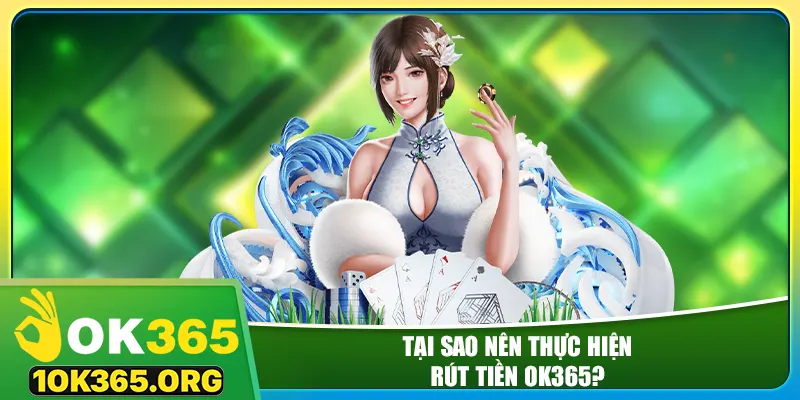 Tại sao nên thực hiện rút tiền Ok365?