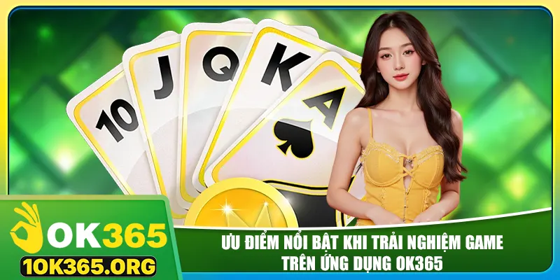 Ưu điểm nổi bật khi trải nghiệm game trên ứng dụng ok365